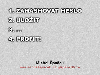 Michal Špaček
www.michalspacek.cz @spazef0rze
 