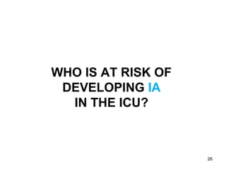 WHO IS AT RISK OF
DEVELOPING IA
IN THE ICU?
26
 