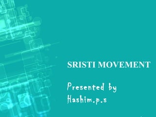 SRISTI MOVEMENT
Presented by
Hashim.p.s
 