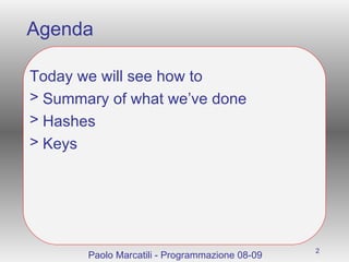 Agenda Today we will see how to Summary of what we’ve done Hashes Keys Paolo Marcatili - Programmazione 08-09 