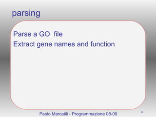 parsing Parse a GO  file Extract gene names and function Paolo Marcatili - Programmazione 08-09 