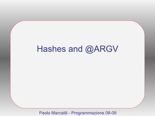 Hashes and @ARGV Paolo Marcatili - Programmazione 08-09 