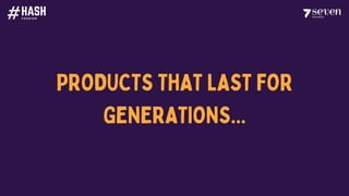 PRODUCTS THAT LAST FOR
GENERATIONS...
 