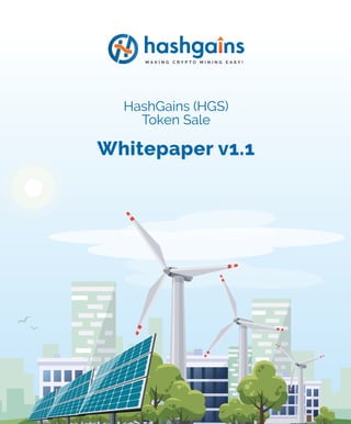 M A K I N G C R Y P T O M I N I N G E A S Y !
HashGains (HGS)
Token Sale
Whitepaper v1.1
 