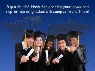 #gradr thé Hash for sharing your news and
exptertise on graduate & campus recruitment
 