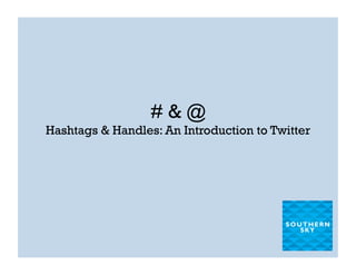 #&@
Hashtags & Handles: An Introduction to Twitter

 
