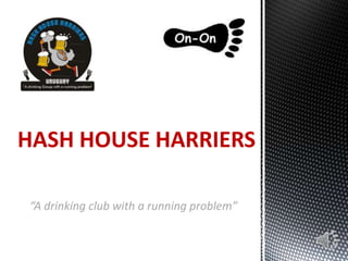 HASH HOUSE HARRIERS
“A drinking club with a running problem”

 