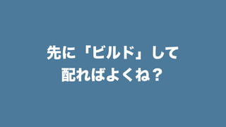 先に「ビルド」して
配ればよくね？
 
