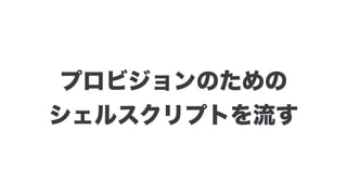 プロビジョンのための 
シェルスクリプトを流す
 