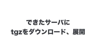 できたサーバに
tgzをダウンロード、展開
 