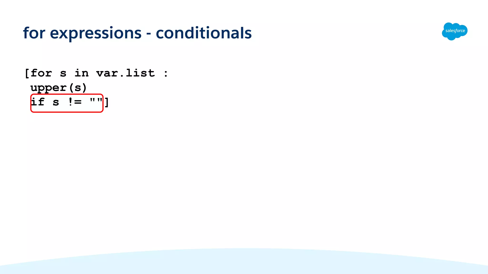 [for s in var.list :
upper(s)
if s != ""]
for expressions - conditionals
 
