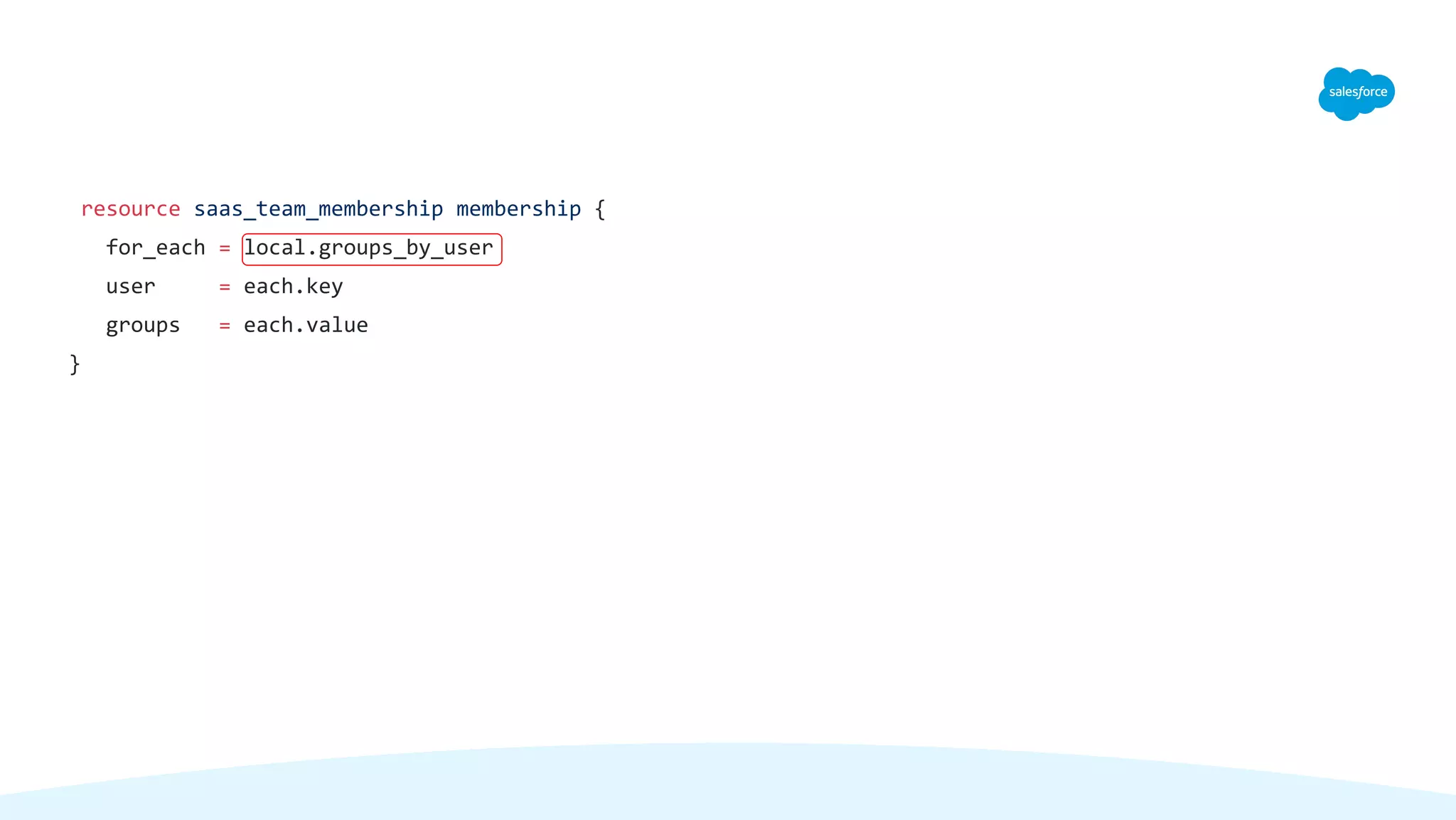resource saas_team_membership membership {
for_each = local.groups_by_user
user = each.key
groups = each.value
}
 