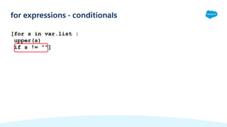 [for s in var.list :
upper(s)
if s != ""]
for expressions - conditionals
 