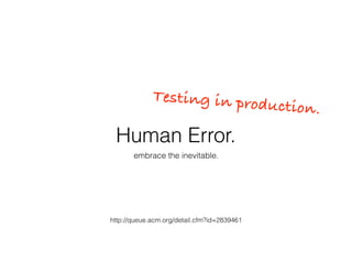 Human Error.
embrace the inevitable.
http://queue.acm.org/detail.cfm?id=2839461
Testing in production.
 