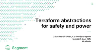 Terraform abstractions
for safety and power
Calvin French-Owen, Co-founder Segment
Hashiconf, Sept 2017
@calvinfo
 