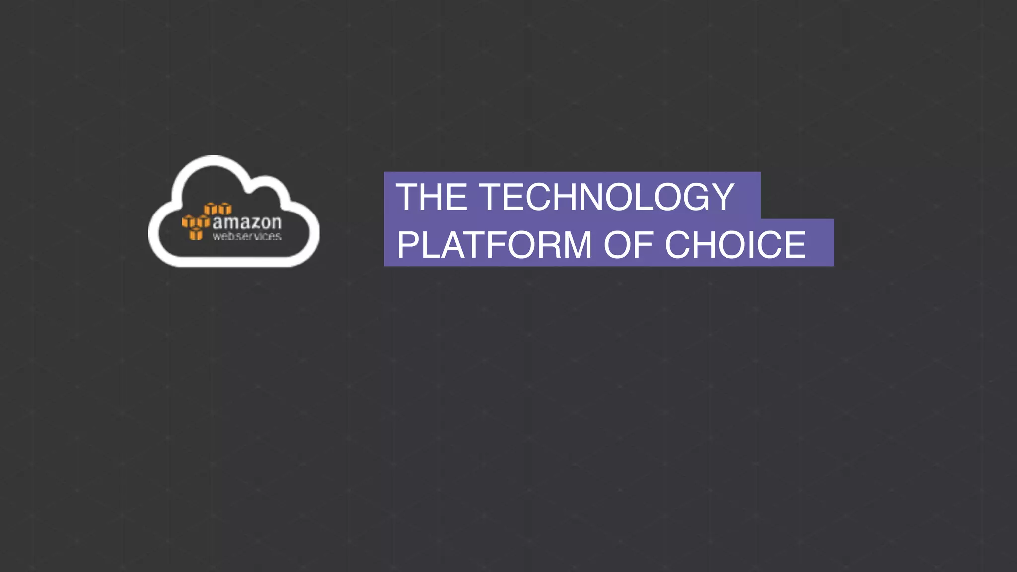 THE TECHNOLOGY
PLATFORM OF CHOICE
 