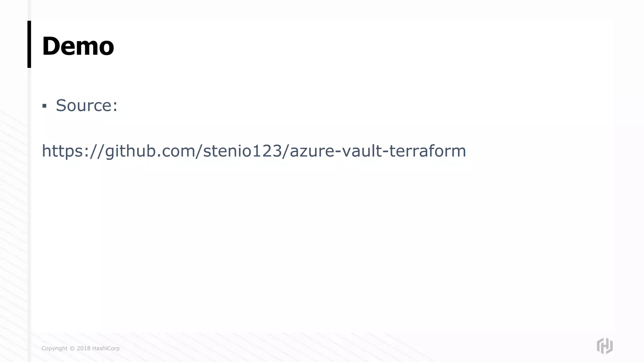 Copyright © 2018 HashiCorp
▪ Source:
https://github.com/stenio123/azure-vault-terraform
Demo
 