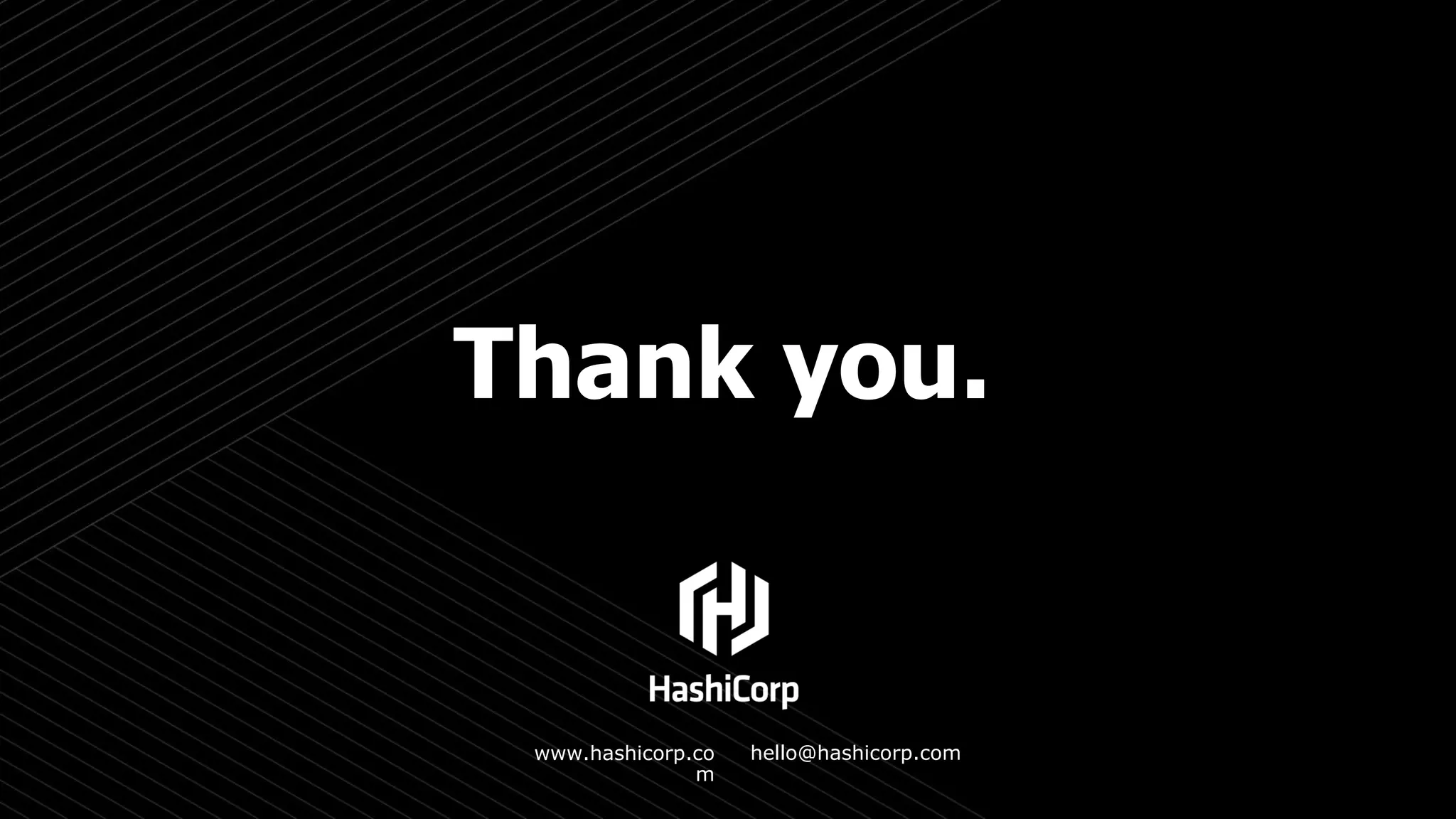 Thank you.
hello@hashicorp.comwww.hashicorp.co
m
 