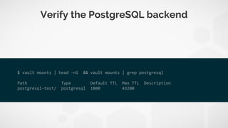 Tell Vault how
to create PostgreSQL users
SQL query in readable format
CREATE ROLE "{{name}}" WITH LOGIN PASSWORD "{{passw...