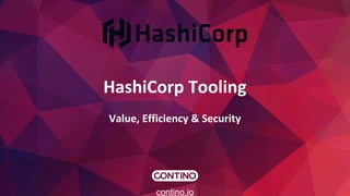 HashiCorp Tooling
Value, Efficiency & Security
contino.io
 