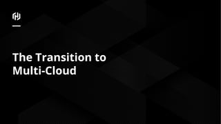 The Transition to
Multi-Cloud
 