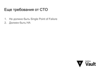 Еще требования от СТО
1. Не должно быть Single Point of Failure
2. Должен быть HA
 