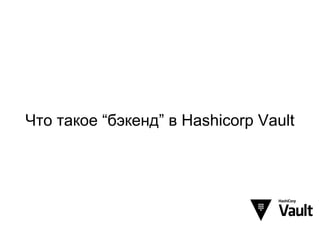 Что такое “бэкенд” в Hashicorp Vault
 