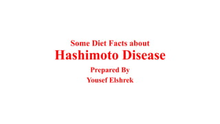 Some Diet Facts about
Hashimoto Disease
Prepared By
Yousef Elshrek
 