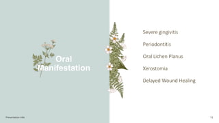 Presentation title 11
Severe gingivitis
Periodontitis
Oral Lichen Planus
Xerostomia
Delayed Wound Healing
Oral
Manifestation
 