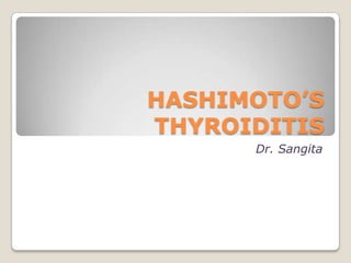 HASHIMOTO’S
THYROIDITIS
      Dr. Sangita
 