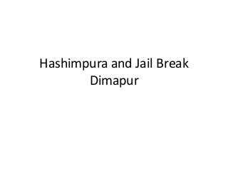 Hashimpura and Jail Break
Dimapur
 