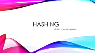 HASHING
-Satish Kumar Inumarthi
 