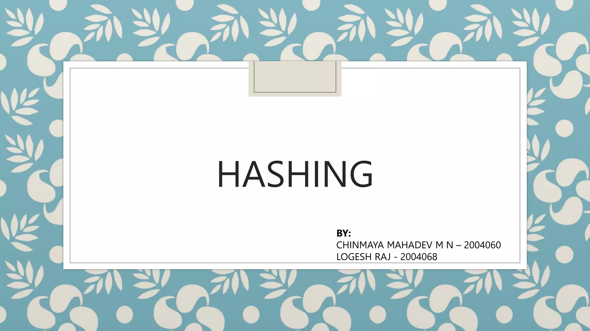 HASHING
BY:
CHINMAYA MAHADEV M N – 2004060
LOGESH RAJ - 2004068
 