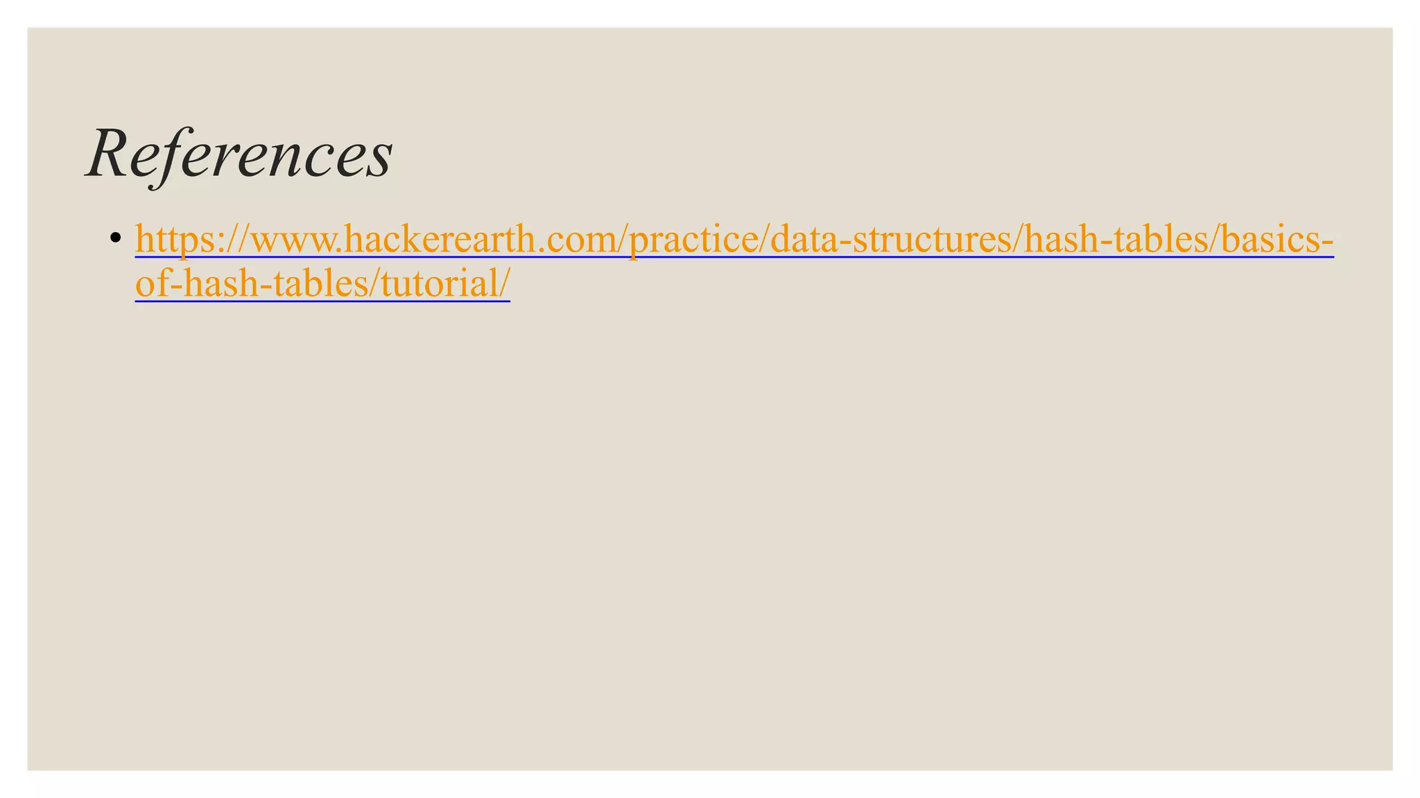References
• https://www.hackerearth.com/practice/data-structures/hash-tables/basics-
of-hash-tables/tutorial/
 