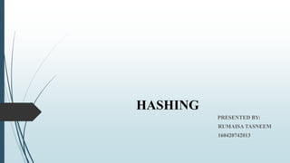 HASHING
PRESENTED BY:
RUMAISA TASNEEM
160420742013
 