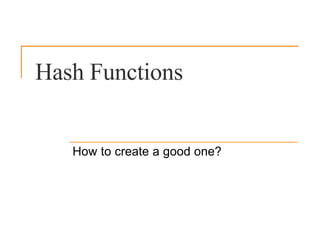 How to create a good one?
Hash Functions
 