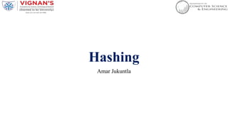 Hashing
Amar Jukuntla
 