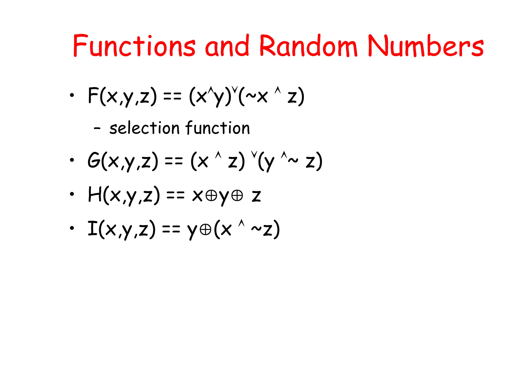 Functions and Random Numbers
• F(x,y,z) == (xy)(~x  z)
– selection function
• G(x,y,z) == (x  z) (y ~ z)
• H(x,y,z) == xy z
• I(x,y,z) == y(x  ~z)
 
