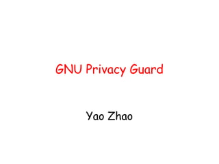 GNU Privacy Guard
Yao Zhao
 