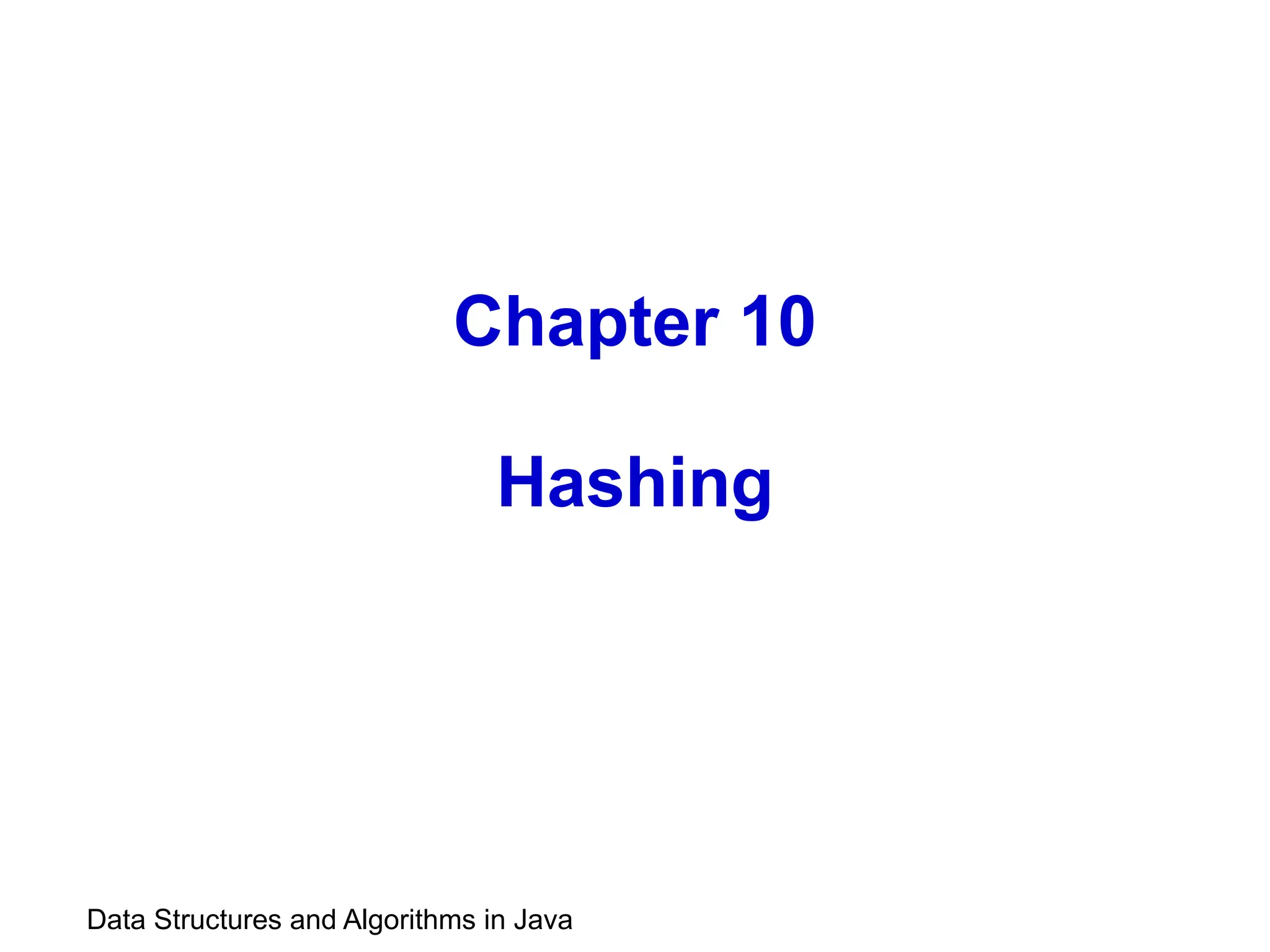 Data Structures and Algorithms in Java
Chapter 10
Hashing
 