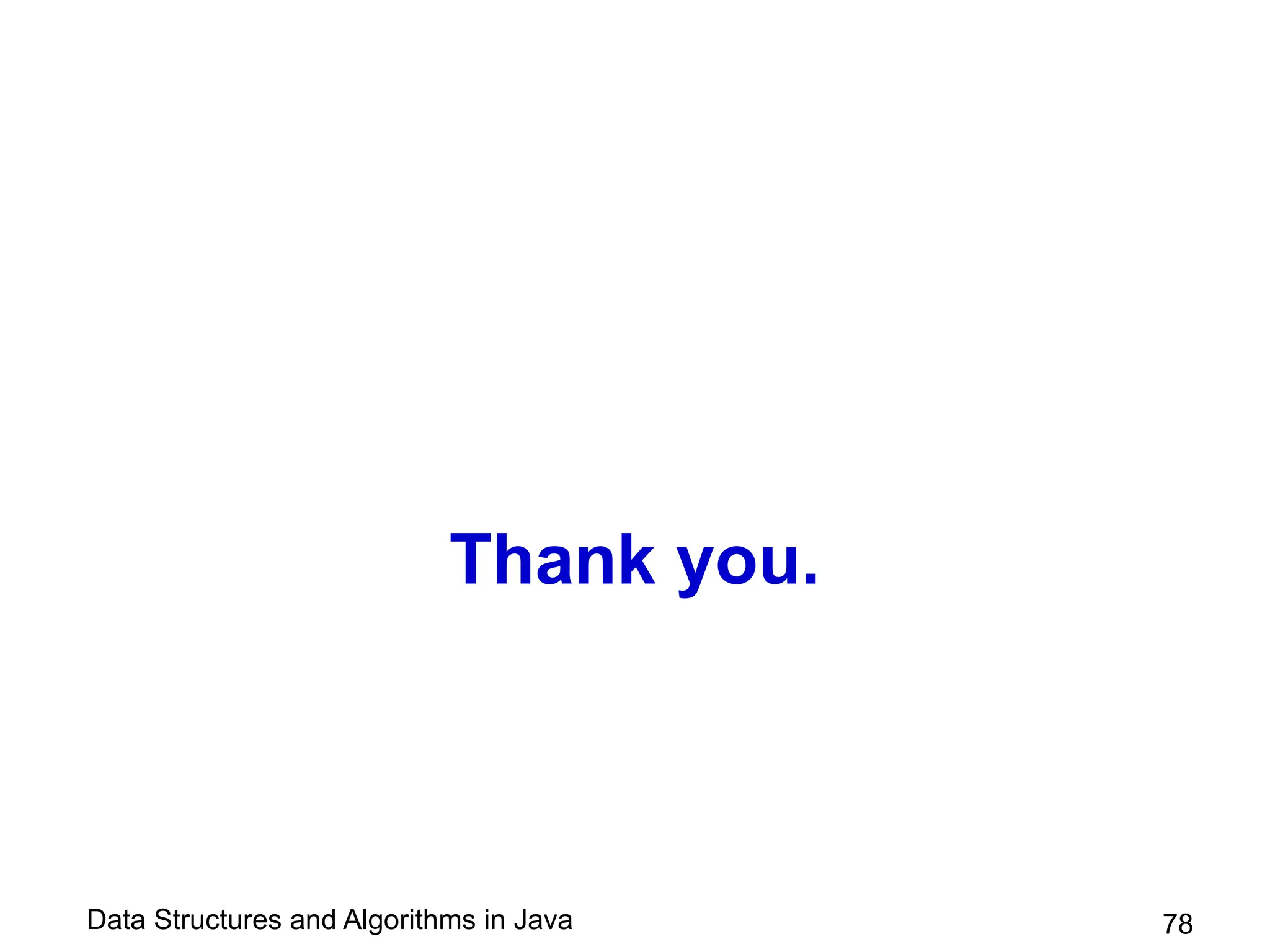 Data Structures and Algorithms in Java
Thank you.
78
 
