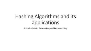 Hashing Algorithms and its
applications
Introduction to data sorting and Key searching
 