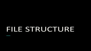 FILE STRUCTURE
 