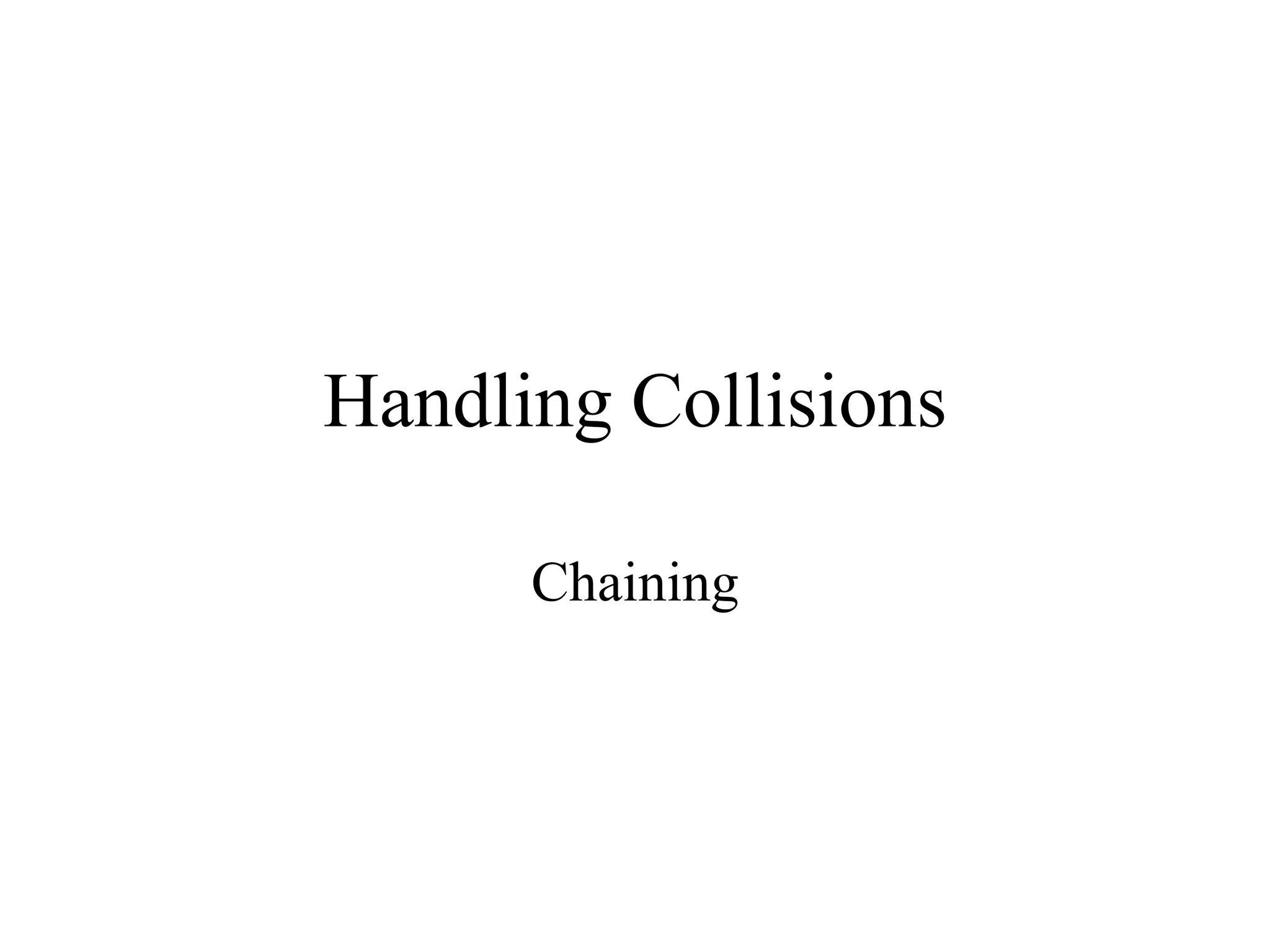Handling Collisions 
Chaining 
 