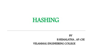 HASHING
BY
B.HEMALATHA , AP-CSE
VELAMMAL ENGINEERING COLLEGE
 