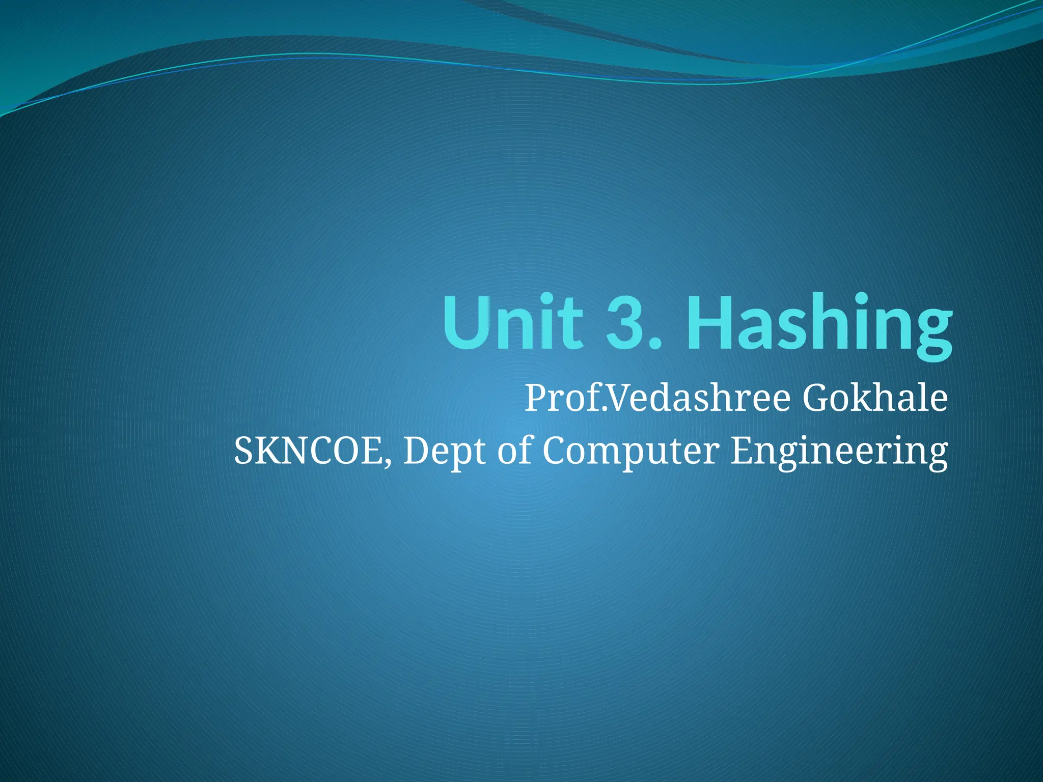 Unit 3. Hashing
Prof.Vedashree Gokhale
SKNCOE, Dept of Computer Engineering
 