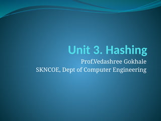 Unit 3. Hashing
Prof.Vedashree Gokhale
SKNCOE, Dept of Computer Engineering
 