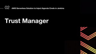 Trust Manager
02 AWS Serverless Solution to Inject Approle Creds in Jenkins
 