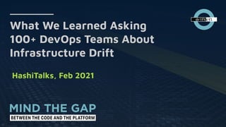 What We Learned Asking
100+ DevOps Teams About
Infrastructure Drift
HashiTalks, Feb 2021
 