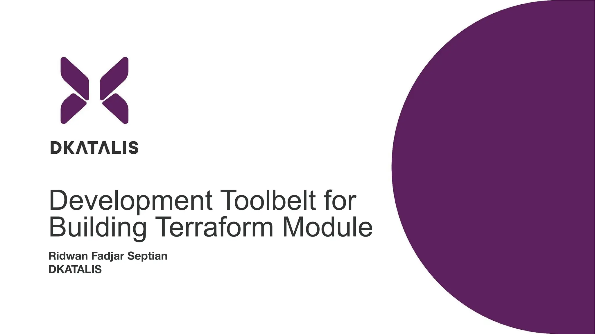Ridwan Fadjar Septian
DKATALIS
Development Toolbelt for
Building Terraform Module
 
